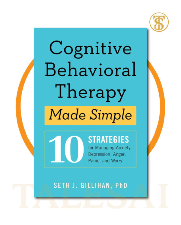 Cognitive Behavioral Therapy Made Simple: 10 Strategies for Managing Anxiety, Depression, Anger, Panic, and Worry (Retrain Your Brain with CBT) by Seth J. Gillihan PhD