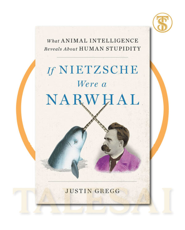If Nietzsche Were a Narwhal by Justin Gregg