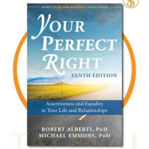 Your Perfect Right: Assertiveness and Equality in Your Life and Relationships BY Michael L. Emmons & Robert E. Alberti