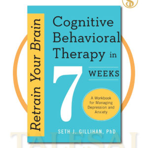 Retrain Your Brain Cognitive Behavioral Therapy in 7 Weeks BY Seth J. Gillihan, PhD